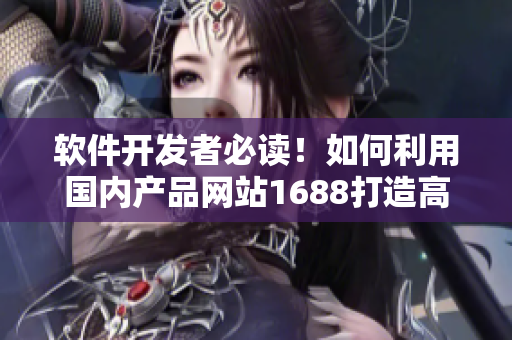 软件开发者必读！如何利用国内产品网站1688打造高效开发工具