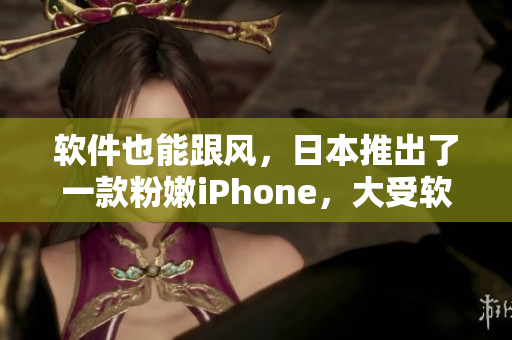软件也能跟风，日本推出了一款粉嫩iPhone，大受软件爱好者青睐