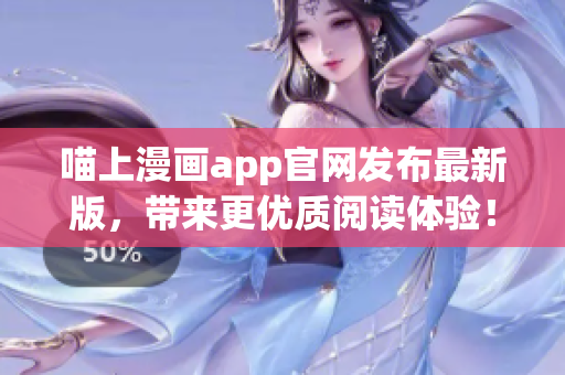 喵上漫画app官网发布最新版，带来更优质阅读体验！