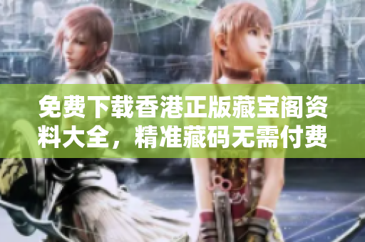 免费下载香港正版藏宝阁资料大全，精准藏码无需付费！