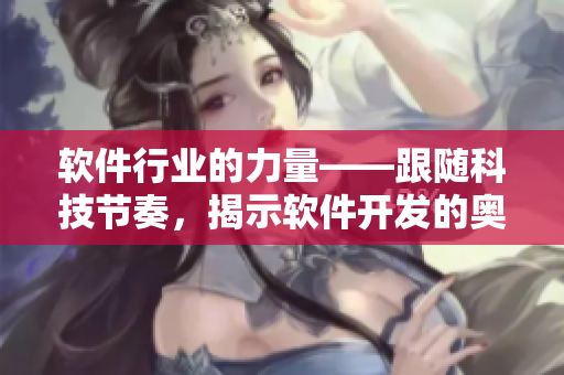 软件行业的力量——跟随科技节奏，揭示软件开发的奥秘