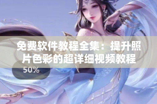 免费软件教程全集：提升照片色彩的超详细视频教程