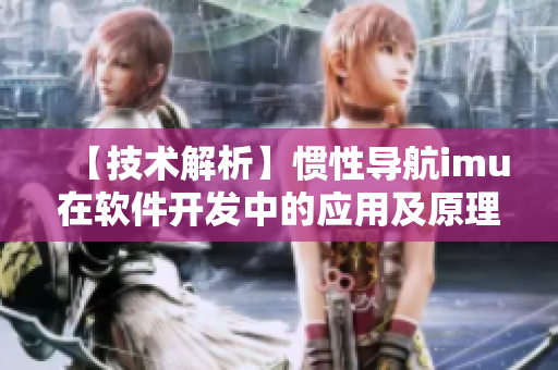 【技术解析】惯性导航imu在软件开发中的应用及原理解析