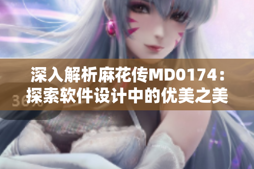 深入解析麻花传MD0174：探索软件设计中的优美之美