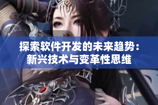 探索软件开发的未来趋势：新兴技术与变革性思维