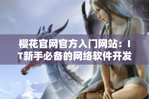樱花官网官方入门网站：IT新手必备的网络软件开发教程！