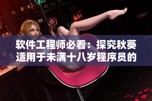 软件工程师必看：探究秋葵适用于未满十八岁程序员的原因！