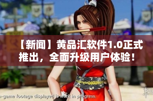 【新闻】黄品汇软件1.0正式推出，全面升级用户体验！