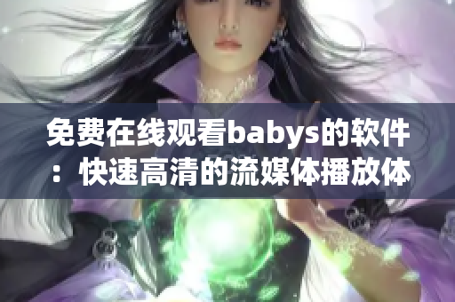 免费在线观看babys的软件：快速高清的流媒体播放体验
