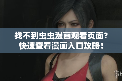 找不到虫虫漫画观看页面？快速查看漫画入口攻略！