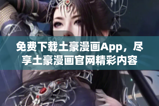 免费下载土豪漫画App，尽享土豪漫画官网精彩内容