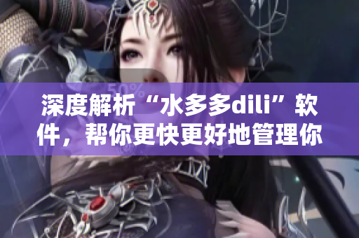 深度解析“水多多dili”软件，帮你更快更好地管理你的水产养殖业！