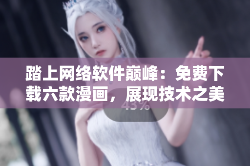 踏上网络软件巅峰：免费下载六款漫画，展现技术之美