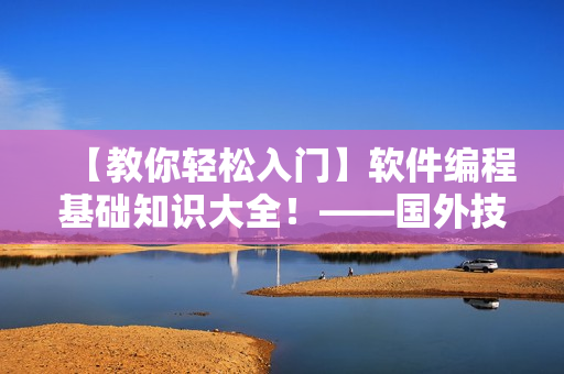 【教你轻松入门】软件编程基础知识大全！——国外技术网站分享