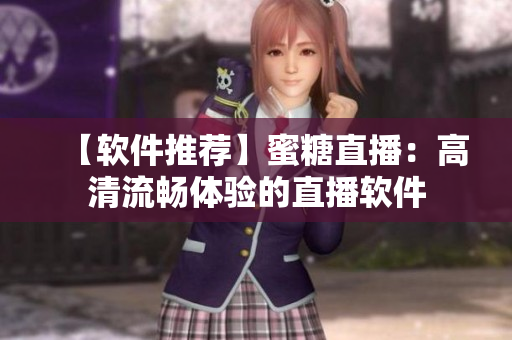【软件推荐】蜜糖直播：高清流畅体验的直播软件