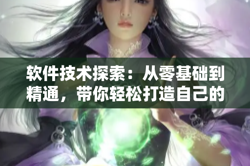 软件技术探索：从零基础到精通，带你轻松打造自己的网络应用