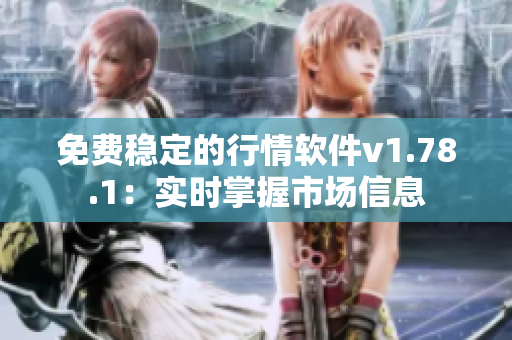 免费稳定的行情软件v1.78.1：实时掌握市场信息