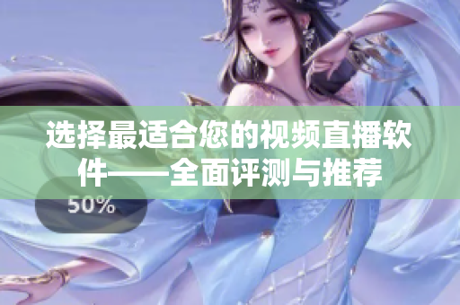 选择最适合您的视频直播软件——全面评测与推荐