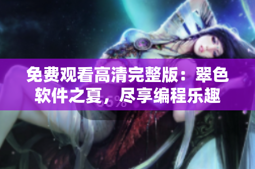 免费观看高清完整版：翠色软件之夏，尽享编程乐趣