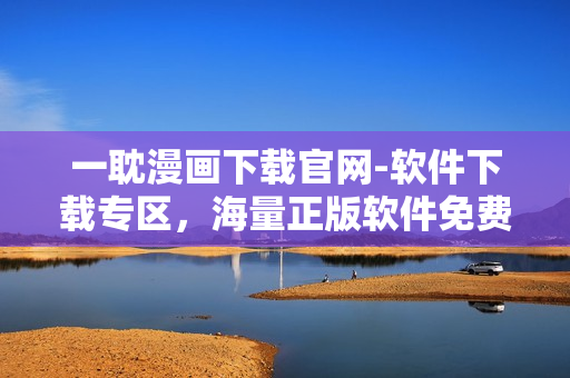 一耽漫画下载官网-软件下载专区，海量正版软件免费下载