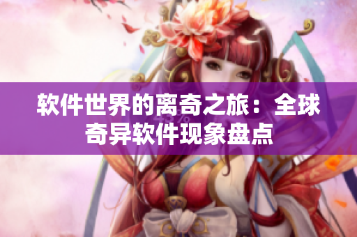 软件世界的离奇之旅：全球奇异软件现象盘点