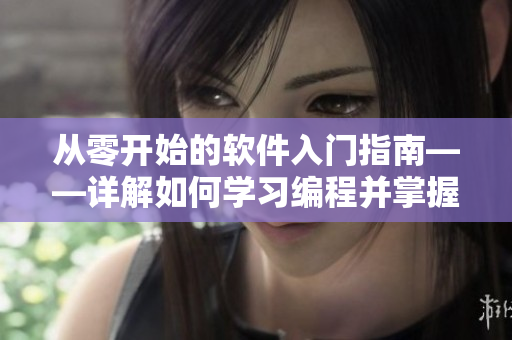 从零开始的软件入门指南——详解如何学习编程并掌握必要技能