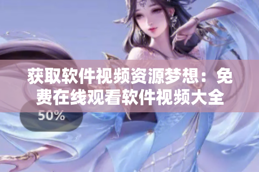获取软件视频资源梦想：免费在线观看软件视频大全
