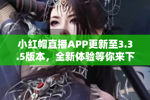 小红帽直播APP更新至3.3.5版本，全新体验等你来下载