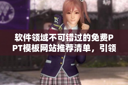 软件领域不可错过的免费PPT模板网站推荐清单，引领时代潮流！
