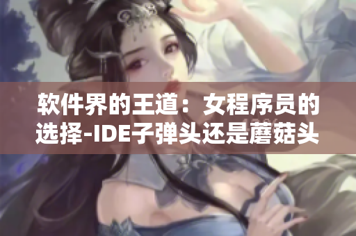 软件界的王道：女程序员的选择-IDE子弹头还是蘑菇头？