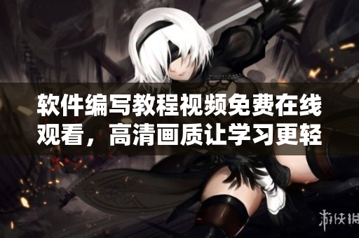 软件编写教程视频免费在线观看，高清画质让学习更轻松