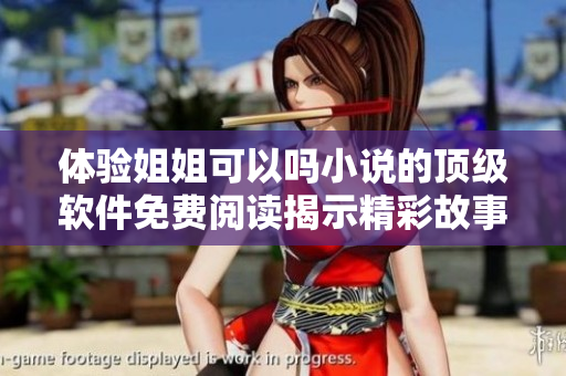 体验姐姐可以吗小说的顶级软件免费阅读揭示精彩故事