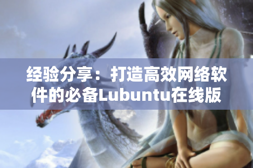 经验分享：打造高效网络软件的必备Lubuntu在线版