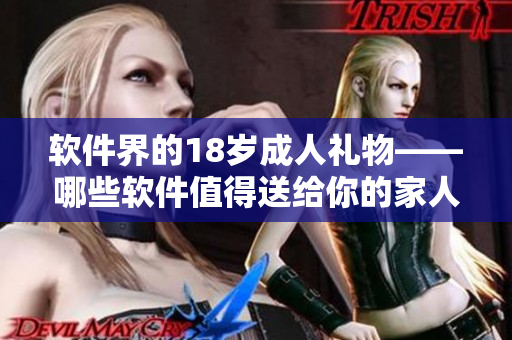 软件界的18岁成人礼物——哪些软件值得送给你的家人朋友？