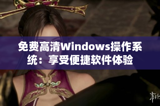 免费高清Windows操作系统：享受便捷软件体验