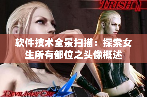 软件技术全景扫描：探索女生所有部位之头像概述