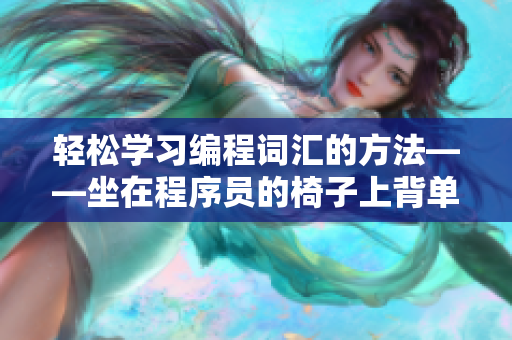 轻松学习编程词汇的方法——坐在程序员的椅子上背单词！
