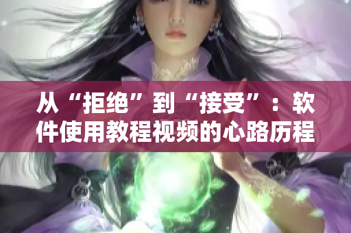 从“拒绝”到“接受”：软件使用教程视频的心路历程