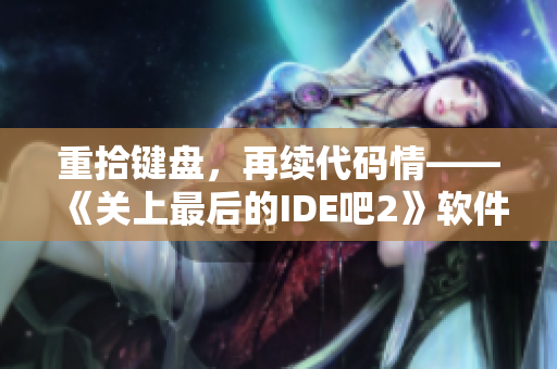 重拾键盘，再续代码情——《关上最后的IDE吧2》软件开发笔记待分享