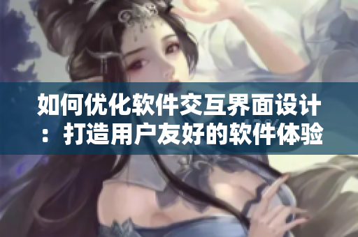 如何优化软件交互界面设计：打造用户友好的软件体验