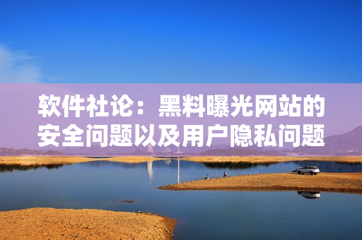软件社论：黑料曝光网站的安全问题以及用户隐私问题