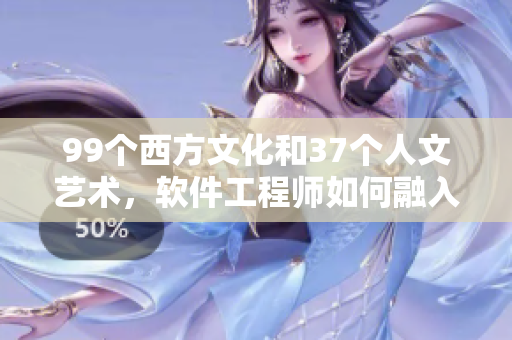 99个西方文化和37个人文艺术，软件工程师如何融入？