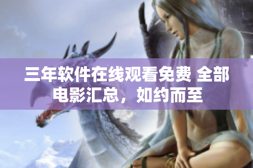 三年软件在线观看免费 全部电影汇总，如约而至