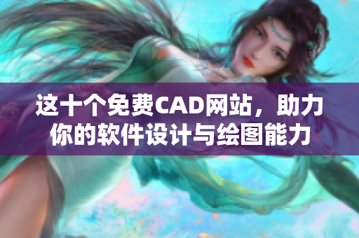这十个免费CAD网站，助力你的软件设计与绘图能力