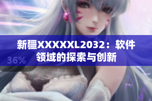 新疆XXXXXL2032：软件领域的探索与创新