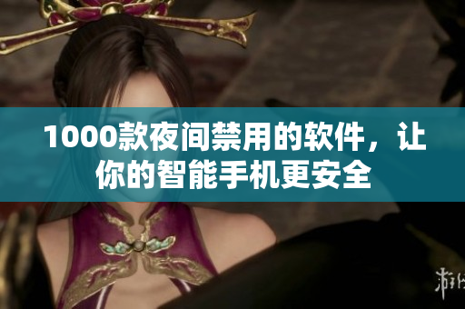 1000款夜间禁用的软件，让你的智能手机更安全