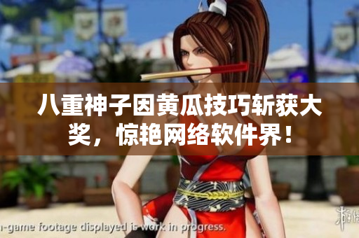 八重神子因黄瓜技巧斩获大奖，惊艳网络软件界！
