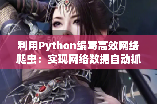 利用Python编写高效网络爬虫：实现网络数据自动抓取与分析