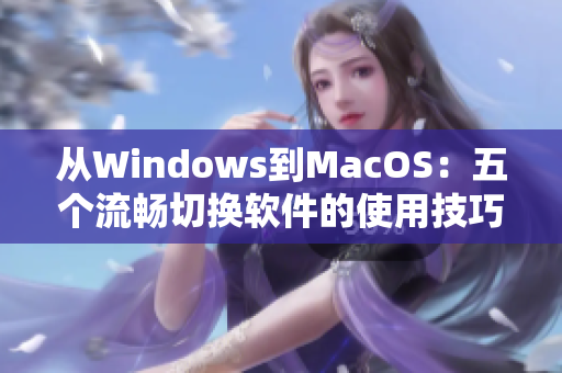 从Windows到MacOS：五个流畅切换软件的使用技巧
