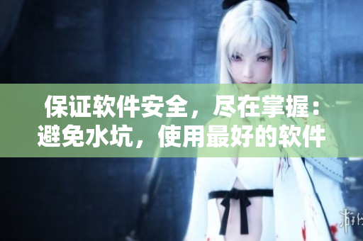 保证软件安全，尽在掌握：避免水坑，使用最好的软件管理方案